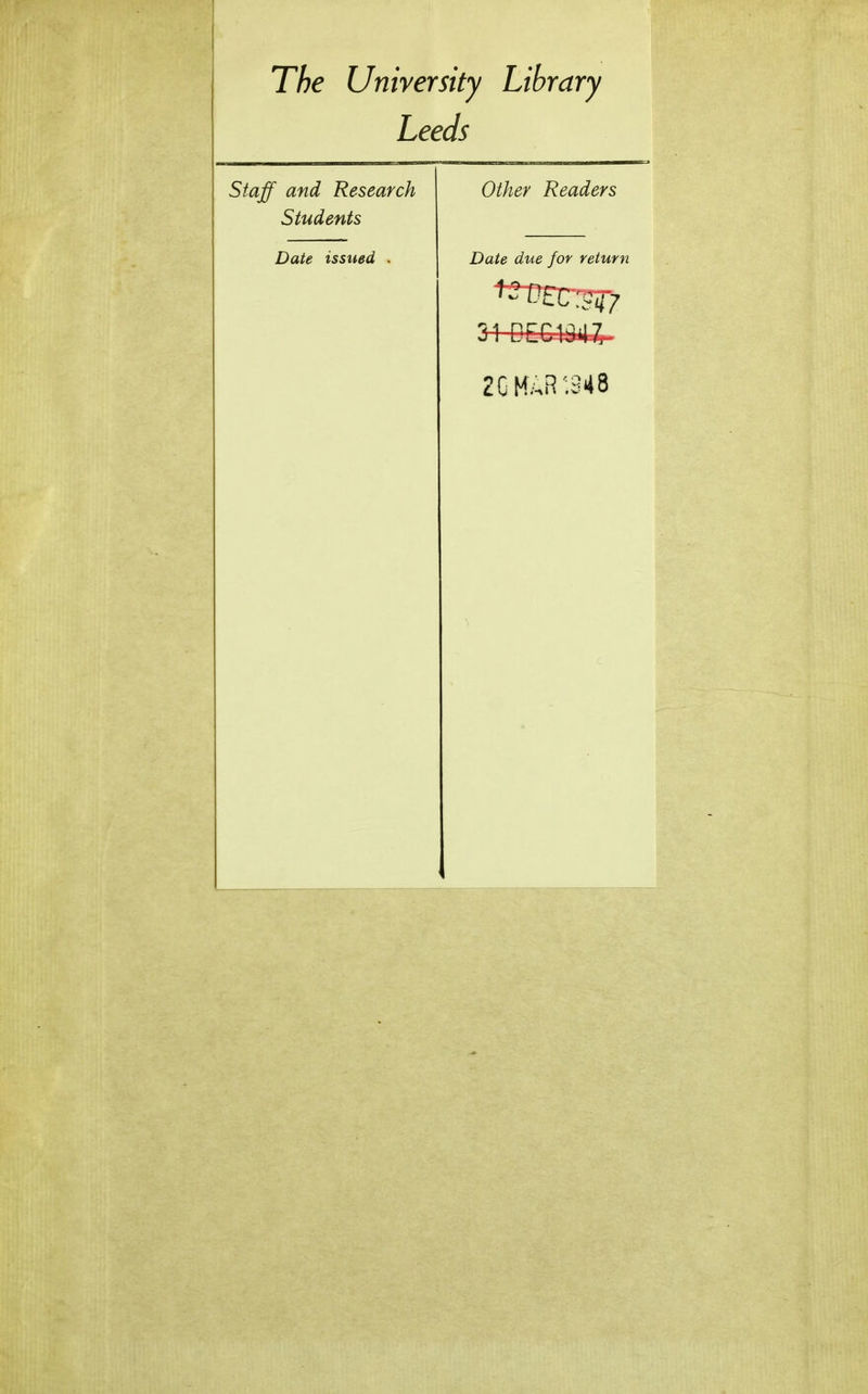 The University Library Leeds Staff and Research Other Readers Students Date issued • Date due for return 2CMaR'.348