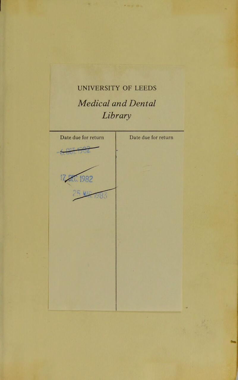 ! UNIVERSITY OF LEEDS Medical and Dental Library Date due for return Date due for return