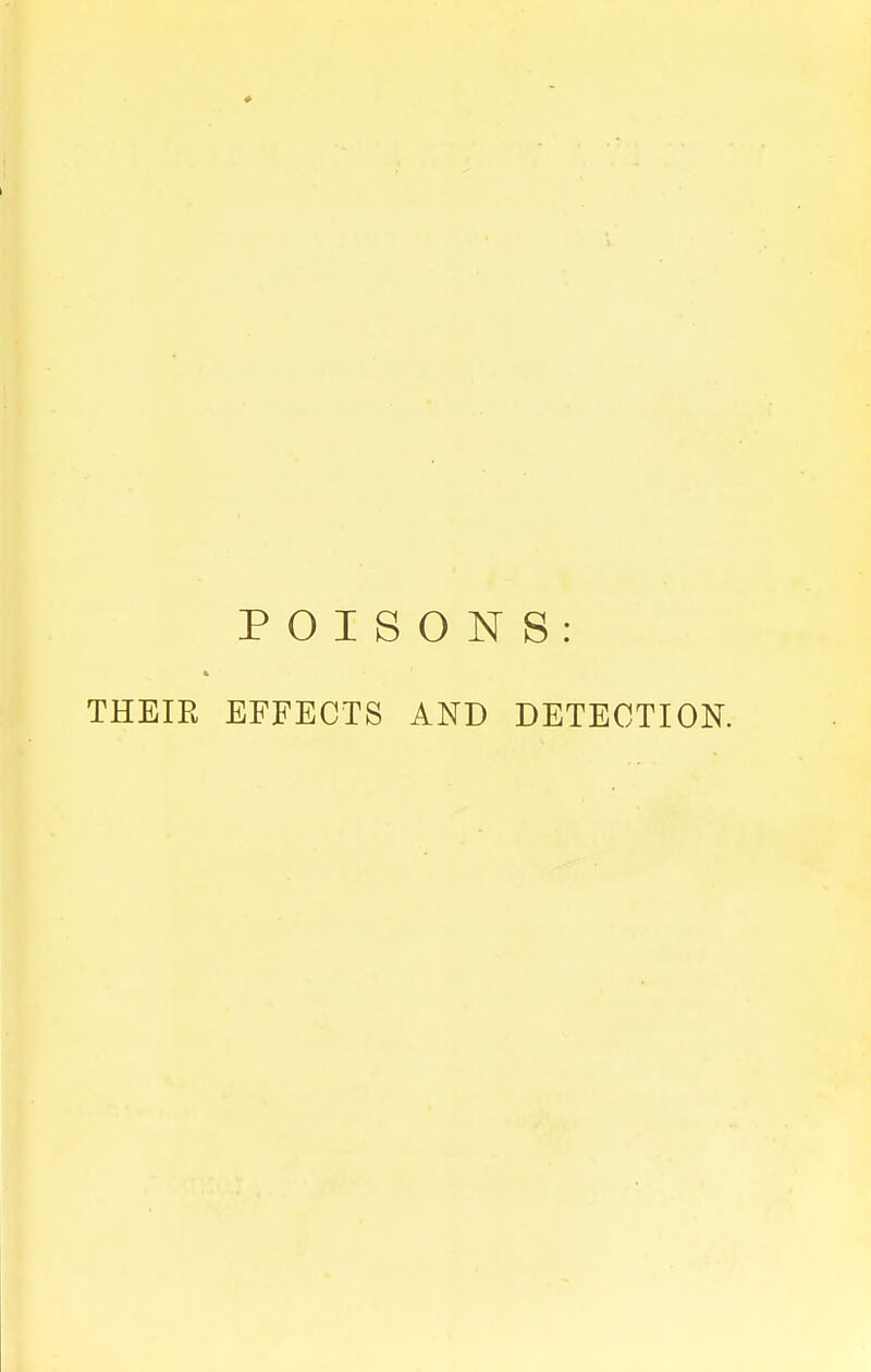 POISONS: THEIR EFFECTS AND DETECTION.