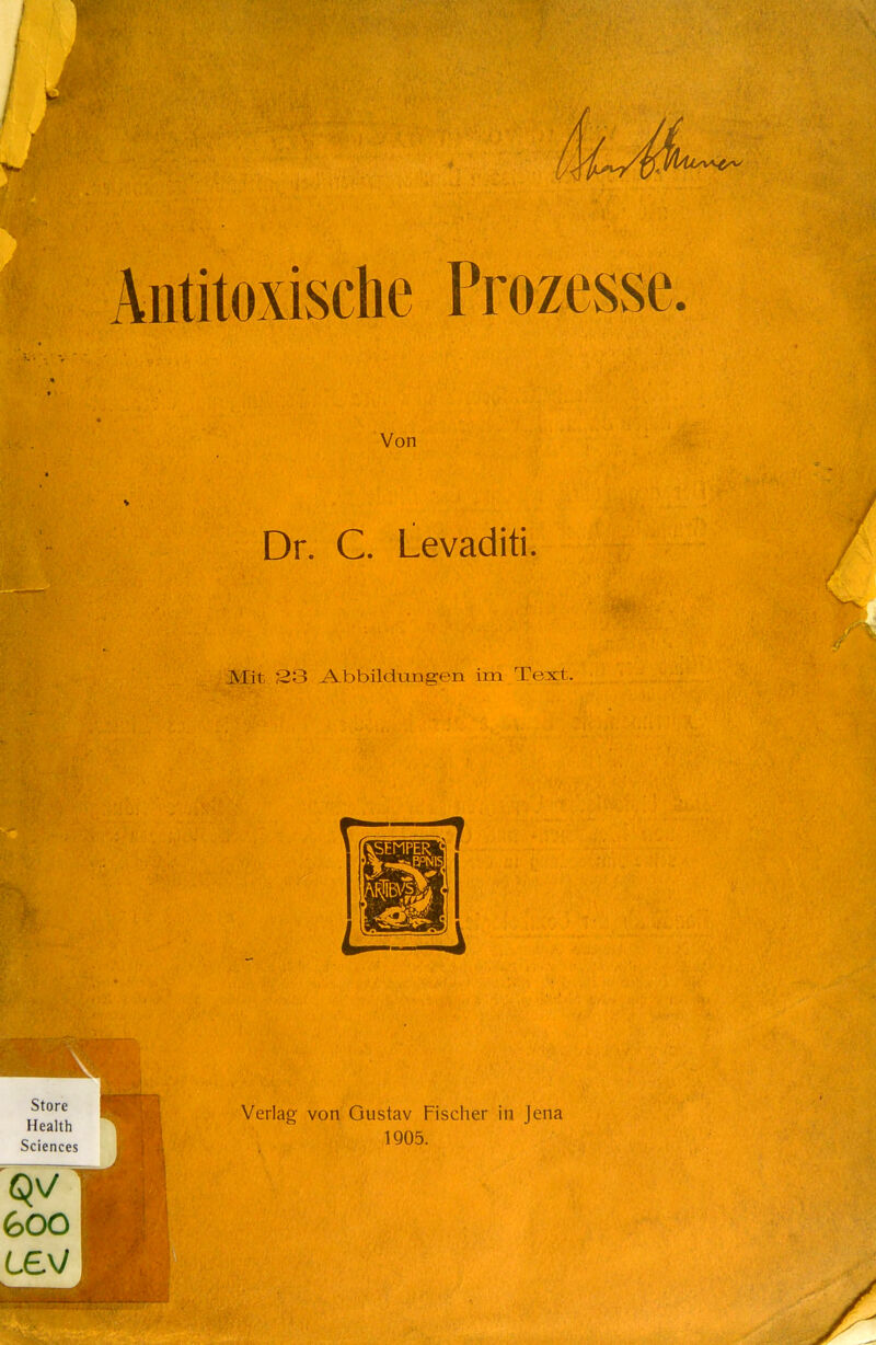 Äiititoxische Prozesse. Von V Dr. C. Levaditi. Mit 33 Abbildungen im Text. Store Health Sciences Verlag von Gustav Fischer in Jena 1905.