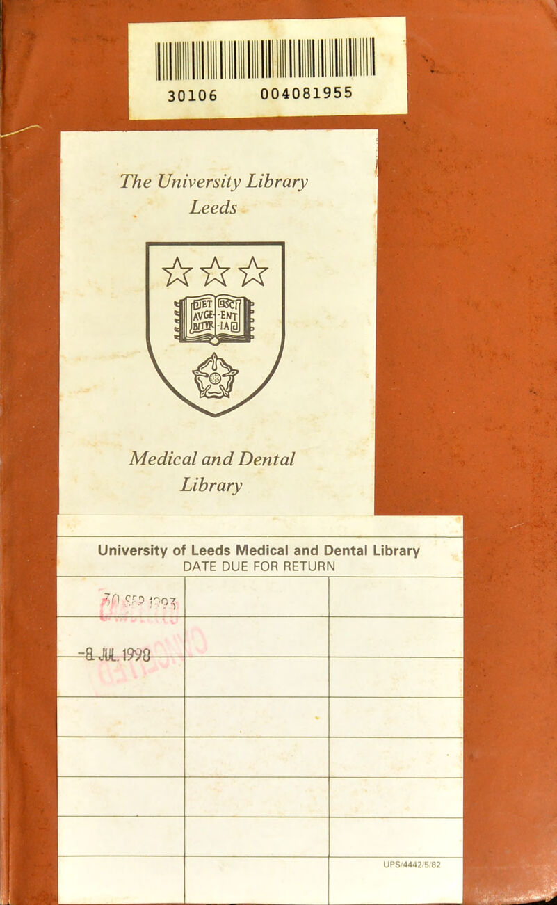 The University Library Leeds Medical and Dental Library University of Leeds Medical and Dental Library DATE DUE FOR RETURN i,,. ' .—\ —— -a JUL. 1998 UPS/4442/5/82