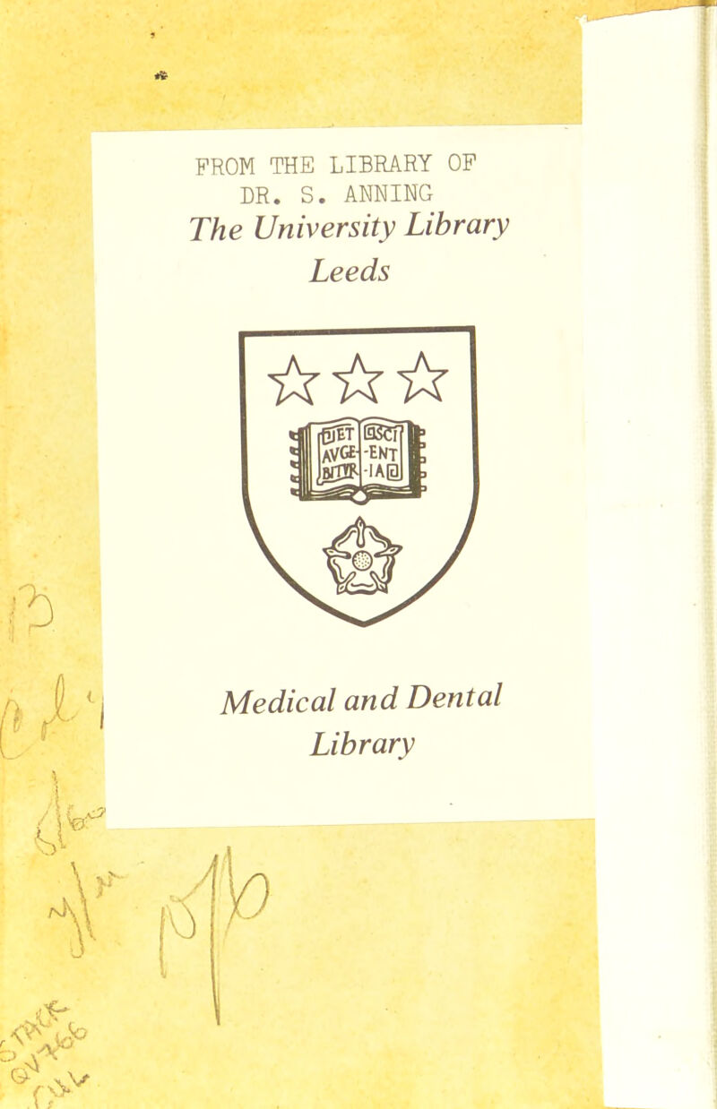 FROM THE LIBRARY OP DR. S. ANNING The University Library Leeds Medical and Dental Library ,1b \