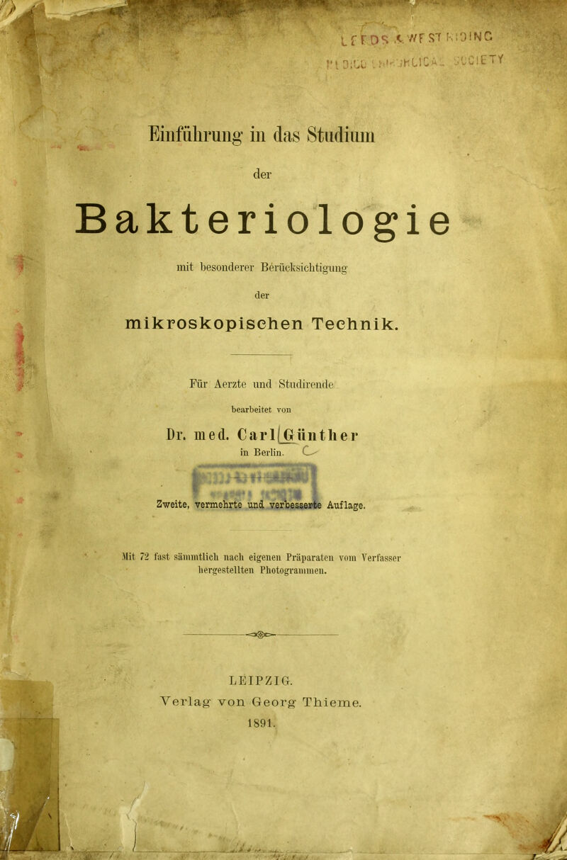 Bakteriologie mit besonderer Berücksichtigung der mikroskopischen Technik. Tür Aerzte und Studirende bearbeitet von Dr. med. CarlLGünther in Berlin. Zweite, vermehrte und verbesserte Auflage. Mit 72 fast sämintlich nach eigenen Präparaten vom Verfasser