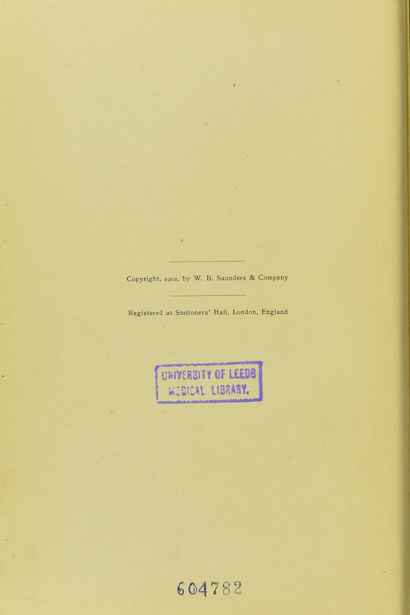 Copyright, igo2, by W. B. Saunders & Company Registered at Stationers' Hall, London, England RSiTY QFLEEDB 41 LISKAHY. I 6G4782