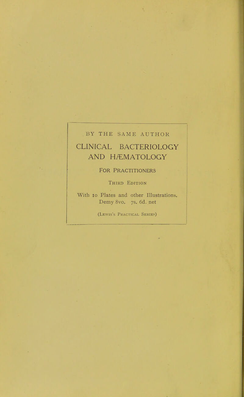 BY THE SAME AUTHOR CLINICAL BACTERIOLOGY AND H/EMATOLOGY FOR PRACTITIONERS Third Edition With 10 Plates and other Illustrations. Demy 8vo. ys. 6d. net (Lewis's Practical Series)