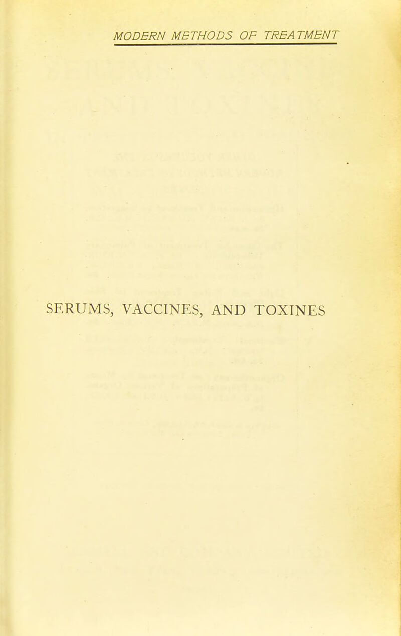 MODERN METHODS OF TREATMENT SERUMS, VACCINES, AND TOXINES