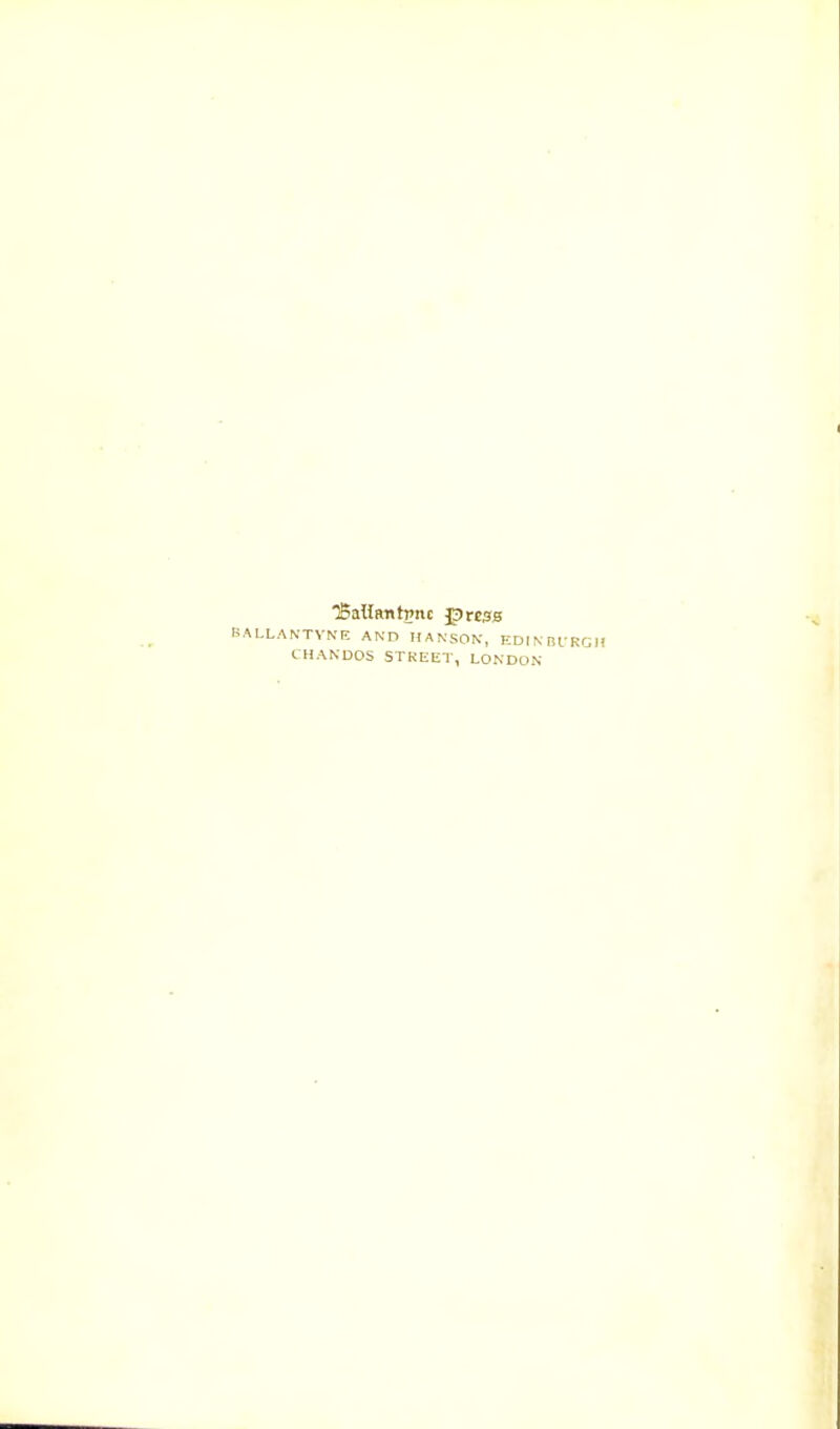 iBallRntpnc J3re3s BALLAN'TVNE AND HANSON, EDINBI-RGII CHANDOS STREET, LONDON
