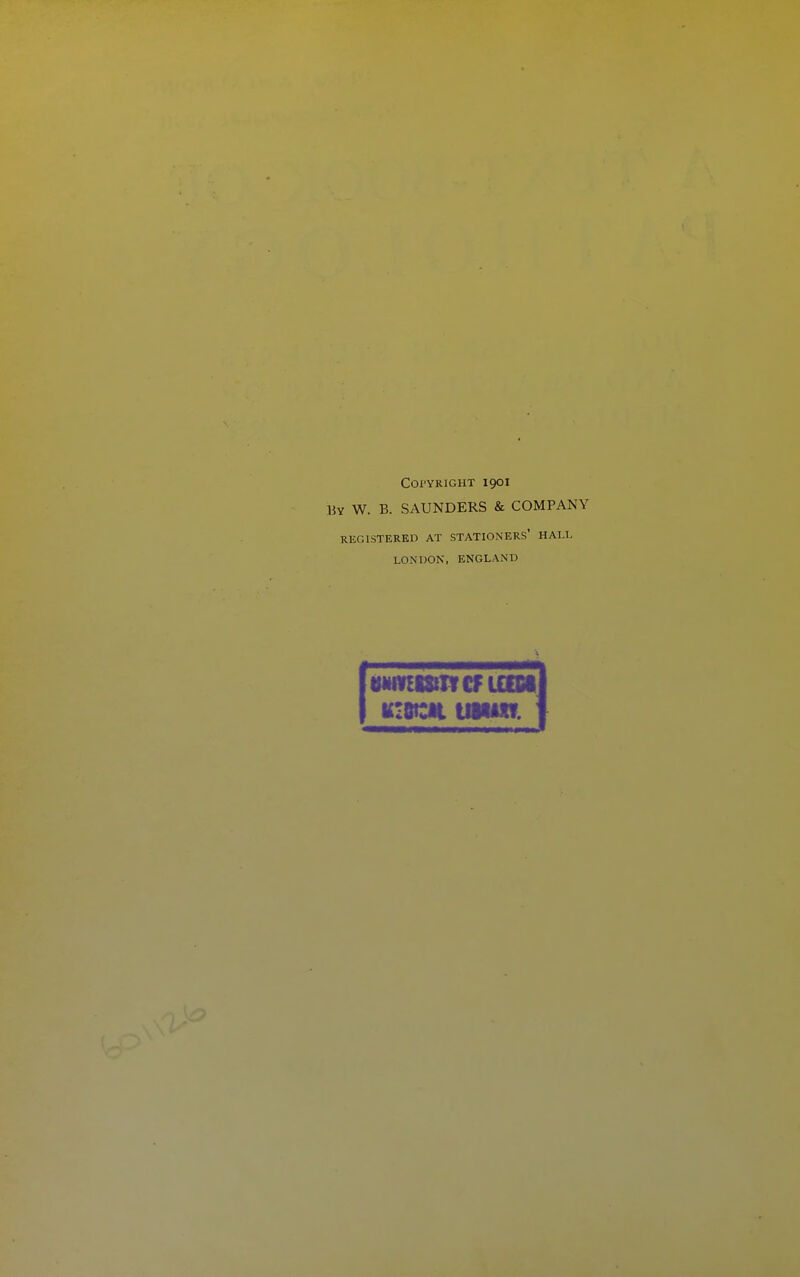 COI'YRIGHT I9OI Uy W. B. SAUNDERS & COMPANY REGISTERED AT STATIONERS* HALL LONDON, ENGLAND