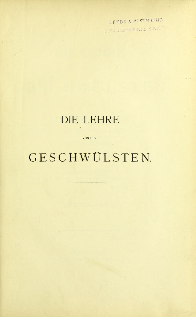 £ f.- f) c 4, m TT R'U'NC. DIE LEHRE VON DKN GESCHWÜLSTEN.