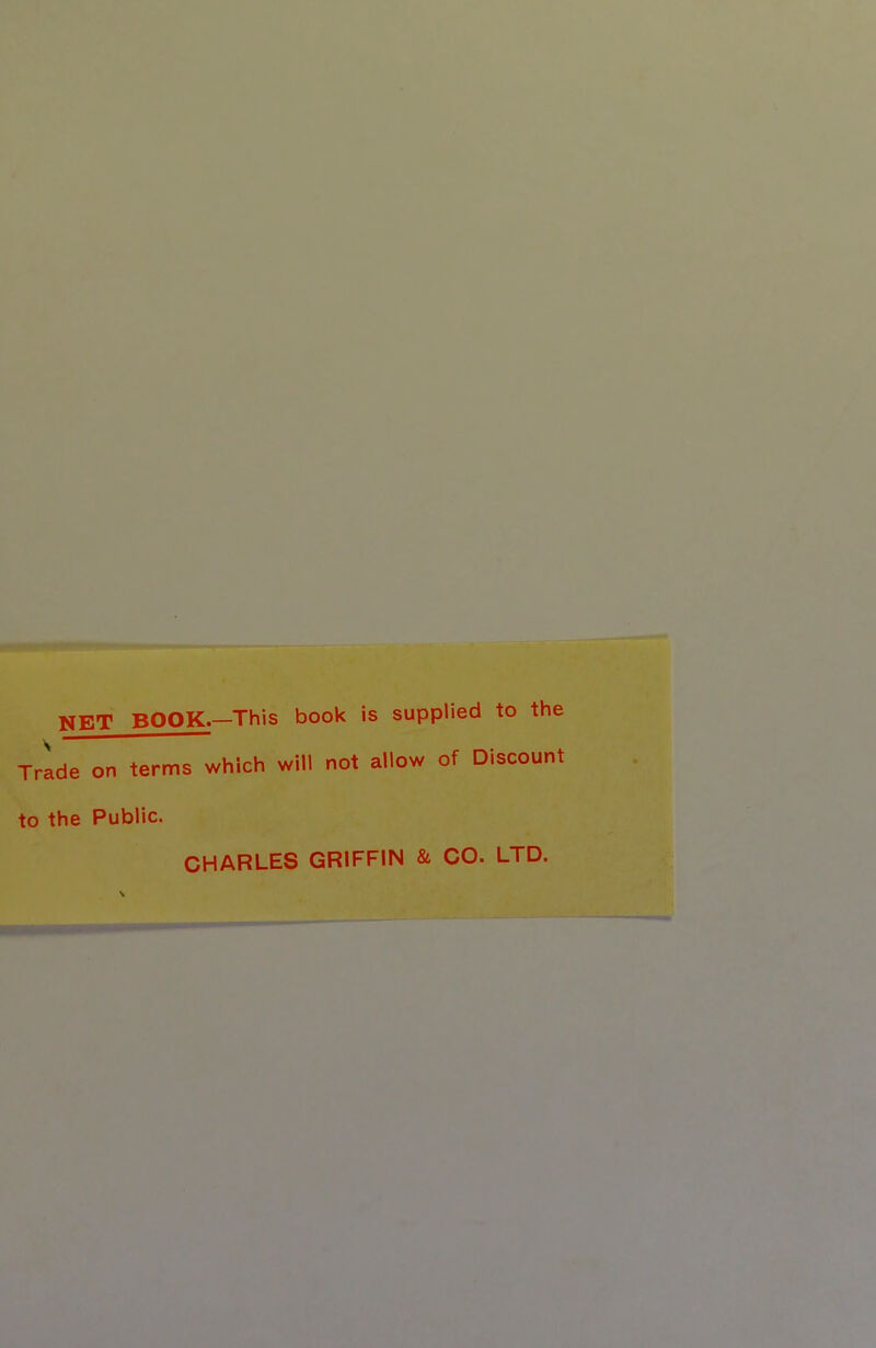 NET BOOK.—This book is supplied to the Trlde on terms which will not allow of Discount to the Public. CHARLES GRIFFIN & CO. LTD.