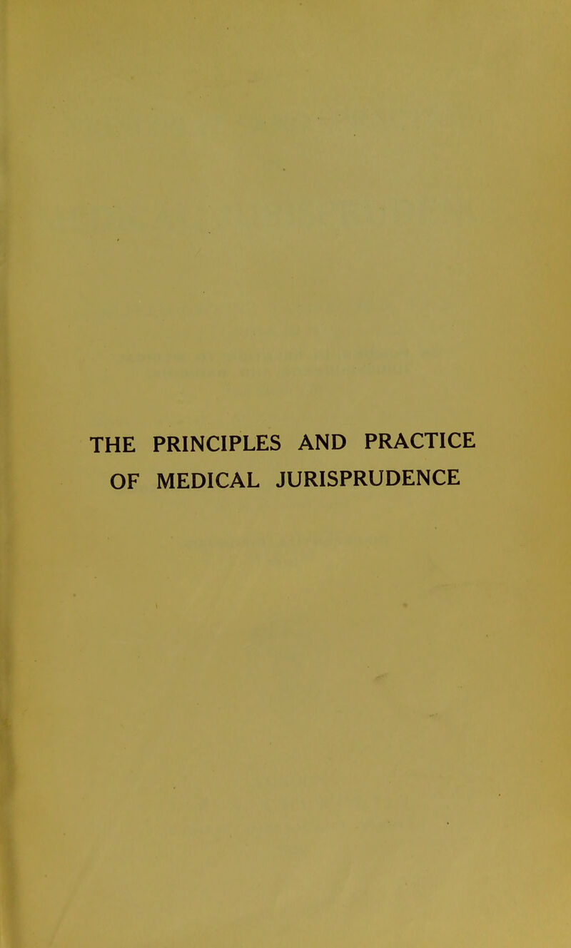 THE PRINCIPLES AND PRACTICE OF MEDICAL JURISPRUDENCE