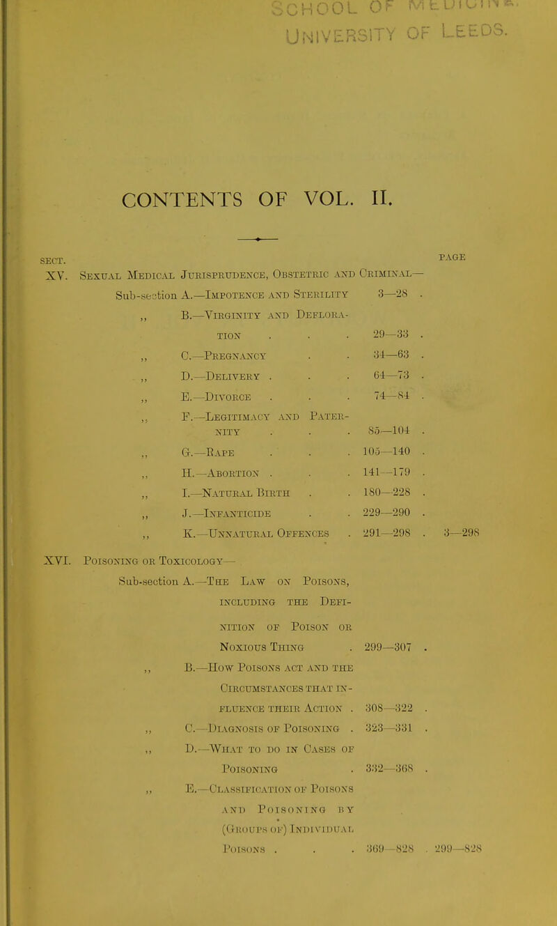 :;HOOL OF ^/! t. uioi n University of Leeds. CONTENTS OF VOL. IL SECT. XV. Sexual Medical Jurisprudence, Obstetric and Sub-yeofcion A.—Impotence and Sterility ,, B.—Virginity and Deflora- tion ,, C.—Pregnancy „ D.—Delivery . „ E.—Divorce ,, F.—Legitimacy and Pater NITY ,, G.—Eape H.—Abortion . ,, I.—Natur.1l Birth ,, J.—Infanticide ,, K.—Unnatural Offences XVI. Poisoning or Toxicology— Sub-section A.—The L.w on Poisons, INCLUDING THE DEFI- NITION OF Poison or Noxious Thing ,, B.—How Poisons act and the Circumstances that in- fluence their Action . ,, C.—Dlvgnosis of Poisoning . ,, D.—What to do in Oases of Poisoning ,, E.—Classification of Poisons .VND Poisoning by ((rliOUl'S ok) InUIVIDUAI, Poisons . PAGE Ceimin^\x- 3—28 29—33 31—63 64—73 74—S-i 85—104 105—140 141—179 180—228 229—290 291—298 299—307 308—322 323—331 332—368 3—298 369 .S2.S , 299—S2S