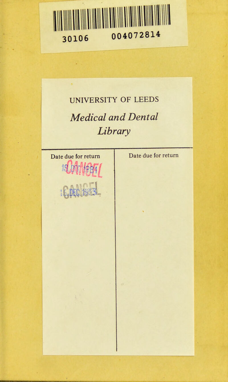 30106 004072814 UNIVERSITY OF LEEDS Medical and Dental Library Date due for return Date due for return