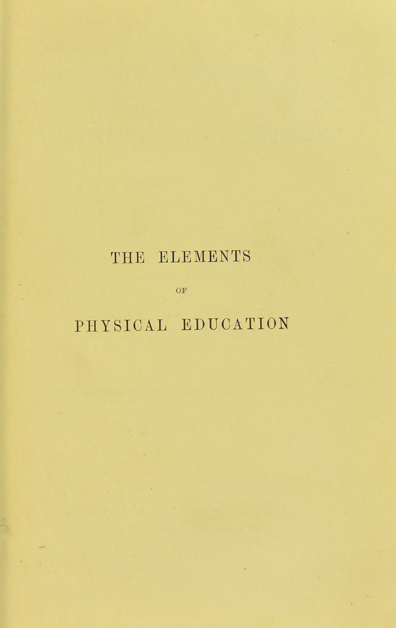 THE ELEMENTS OF PHYSICAL EDUCATION