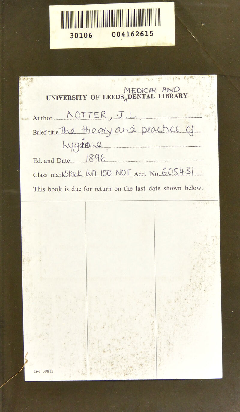 UNIVERSITY OF LEEDS^DENTAL LIBRARY Author ^QimK., , Brief title .1.0.^.. .k^gite^a...., - Ed. and Date I.g9.fe Class markSlDLk....Mft.Jm....N.Ql...Acc. No.-.fe.O.S.i.Si. This book is due for return on the last date shown below. G-J 39815