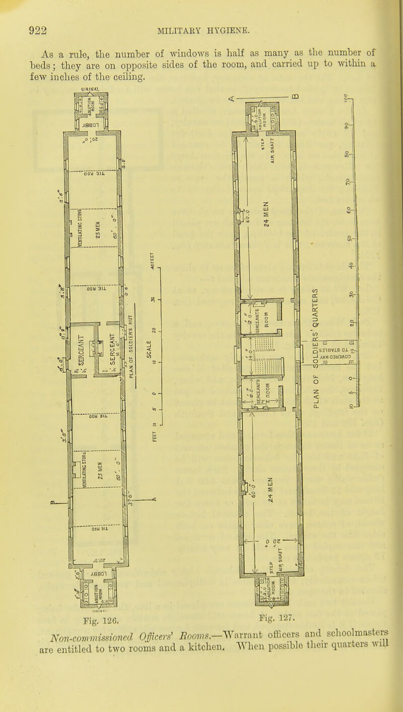 As a rule, the number of windows is half as many as the number of beds; they are on opposite sides of the room, and carried up to Avithin a few inches of the ceiling. h pi Fig. 126. Non-commissioned Officers^ are entitled to two rooms and TV CO < or in QS3na«is oj. c. —I AVM Q3U3A0a < —I a. 24 Fig. 127. 7joo???c«.—Warrant officers and schoolmasters a kitchen. When possible their quarters will