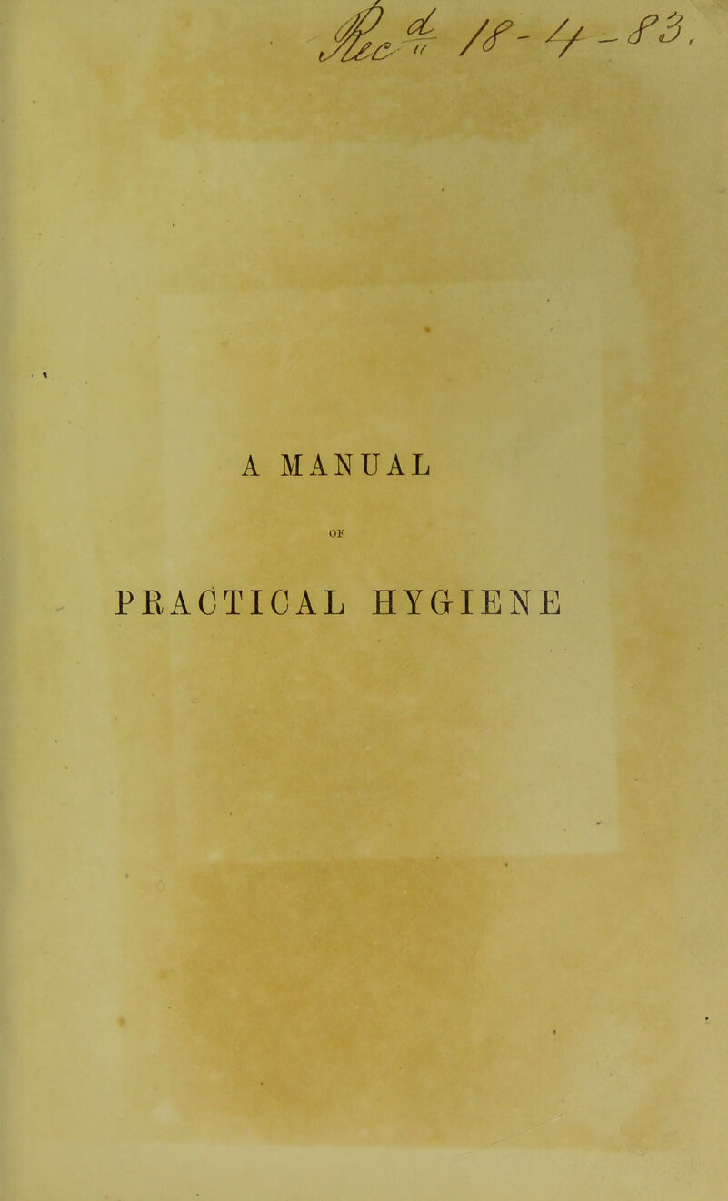 A MANUAL OF PRACTICAL HYGIENE