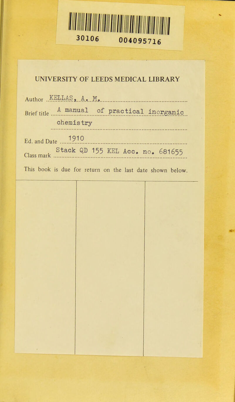 30106 004095716 UNIVERSITY OF LEEDS MEDICAL LIBRARY Author . KELLAS,...A.,..Mt Brief title A manual °f practical inorganic chemistry Ed. and Date Stack QD 155 KEL Acc. no. 681655 Class mark This book is due for return on the last date shown below.