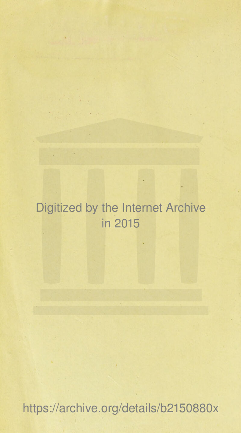Digitized by the Internet Archive in 2015 https://archive.org/details/b2150880x