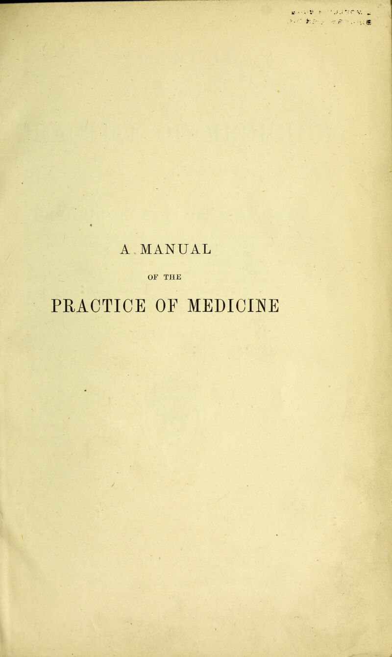 A MANUAL OF THE PEACTICE OF MEDICIEE
