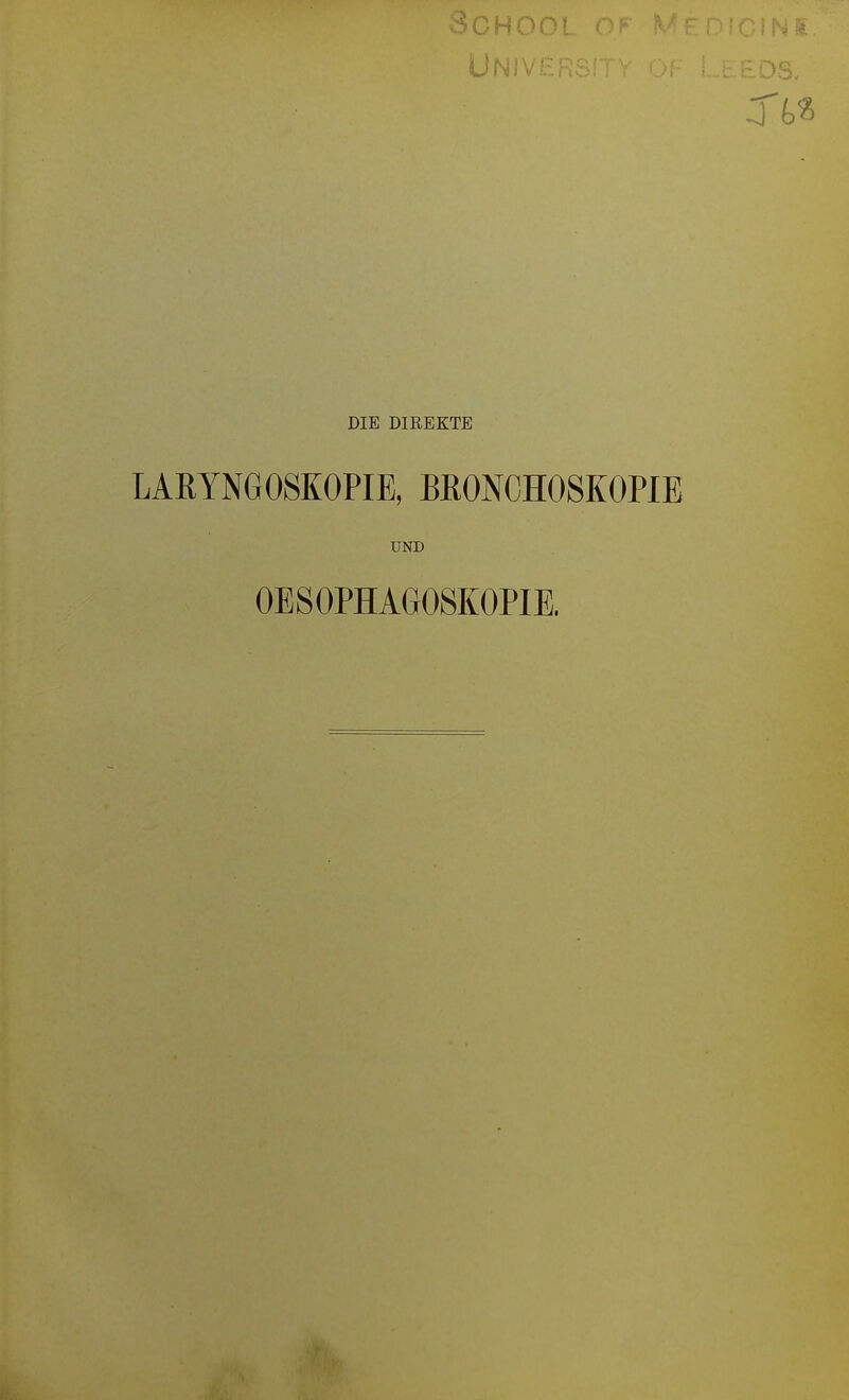 DIE DIREKTE LARYNGOSKOPIE, BRONCHOSKOPIE UND OESOPHAGOSKOPIE.