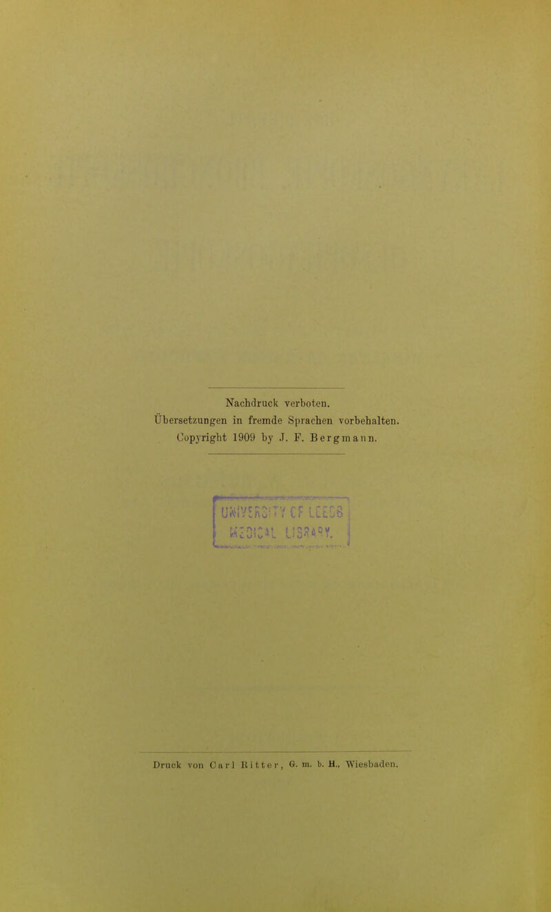 Nachdruck verboten. Ubersetzungen in fremde Sprachen vorbehalten. Copyright 1909 by J. P. Bergmann. Druck von Carl llitter, G. m. b. H., Wiesbaden.