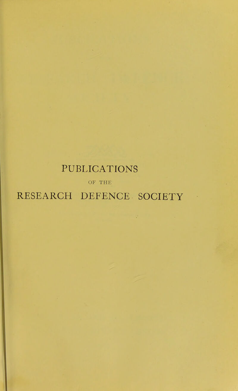 PUBLICATIONS OF THE RESEARCH DEFENCE SOCIETY