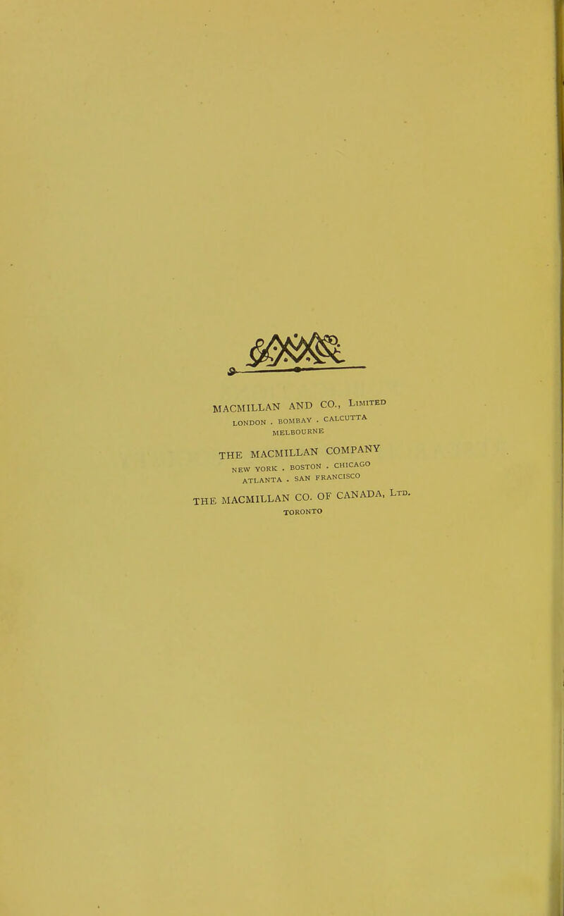 MACMILLAN AND CO., Limited LONDON . BOMBAY . CALCUTTA MELBOURNE THE MACMILLAN COMPANY NEW YORK . BOSTON . CHICAGO ATLANTA . SAN FRANCISCO E MACMILLAN CO. OF CANADA, TORONTO