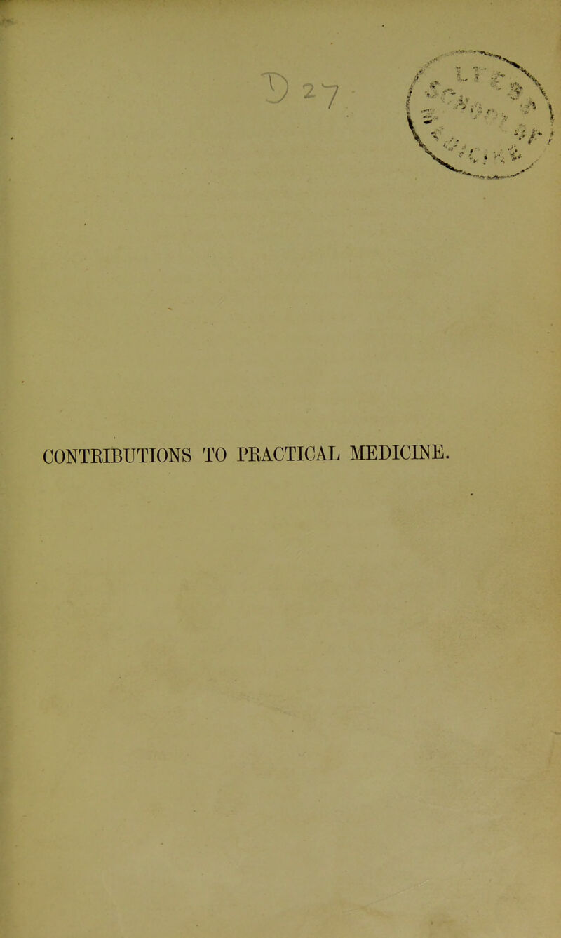 CONTEIBUTIONS TO PRACTICAL MEDICINE.