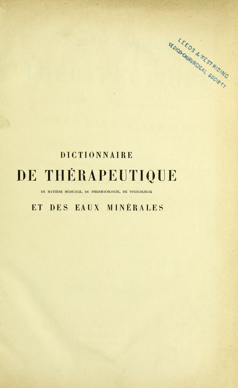 DICTIONNAIRE DE MATIÈRE MÉDICALE, DE PHARMACOLOGIE, DE TOXICOLOGIE ET DES EAUX MINÉRALES