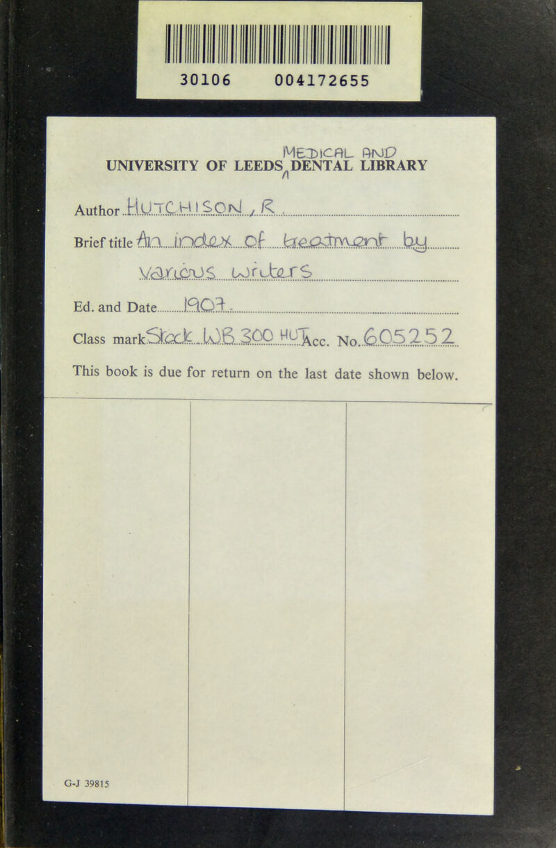 UNIVERSITY OF LEEDS^DENTAL LIBRARY Amhor.HUTC.H!.SCjN!...^.K... Brief title DDdUlM. Of (;a:£j^rfiyu2nr !;;iy y<^r:.i0y.s. 1^1)^^.^ Ed. and Date BQl.^ Class markSra±.....lA3.6..3.0Q...Hy^^ N0..6.05.2.5.2. This book is due for return on the last date shown below. G-J 39815