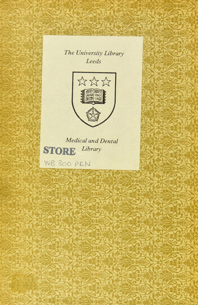 The University Library Leeds Medical and Dental STORE ^''''^ W6 Soo p£M