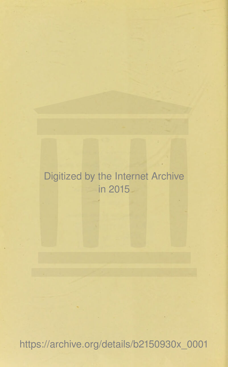 Digitized by the Internet Arcliive in 2015 https://arcliive.org/details/b2150930x_0001