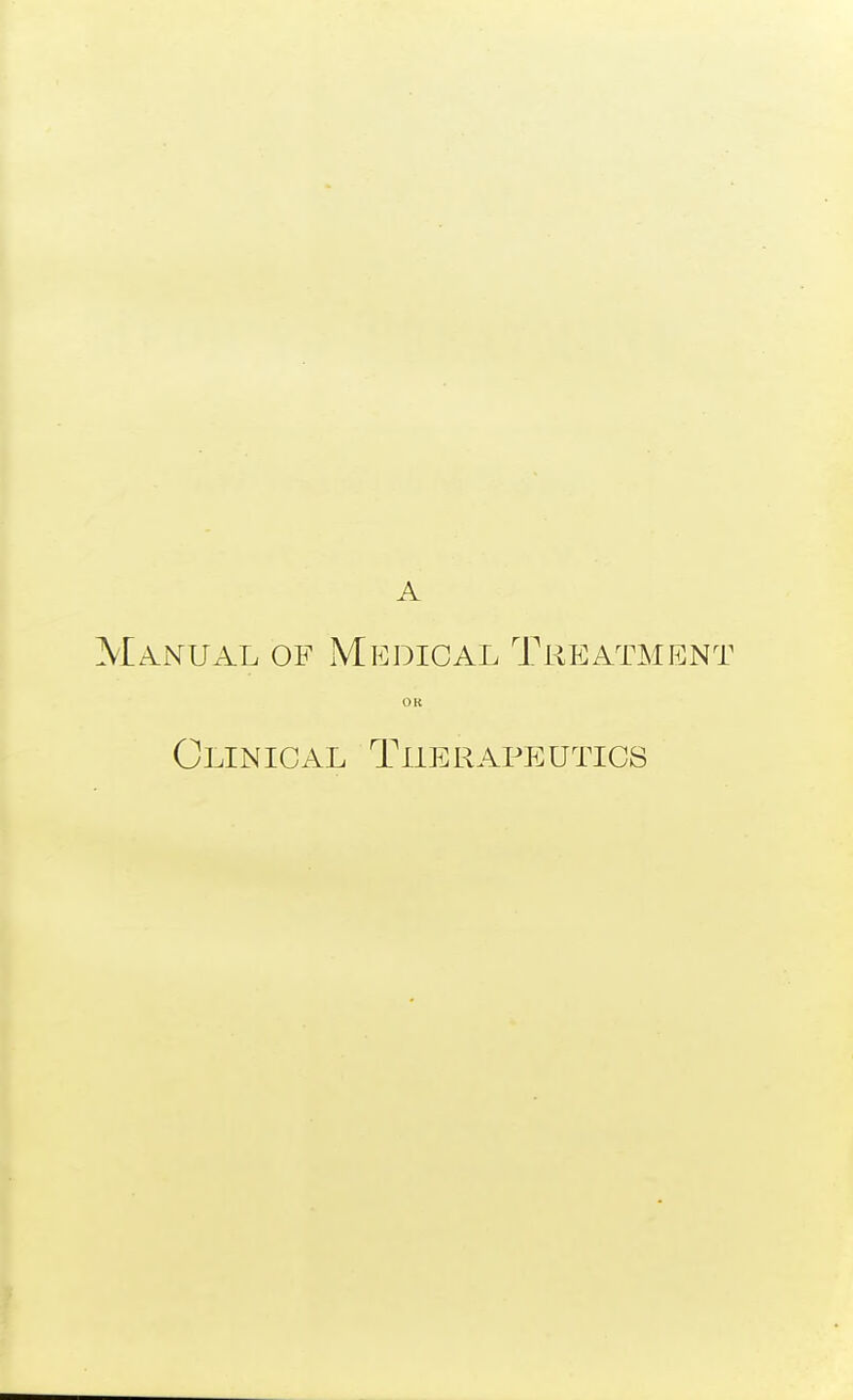 A Manual of Medical Treatment OR Clinical Therapeutics
