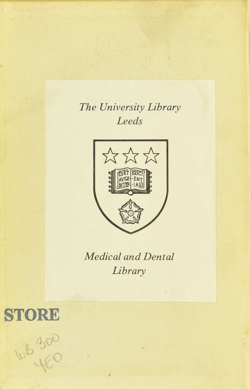 The University Library Leeds STORE o Medical and Dental Library