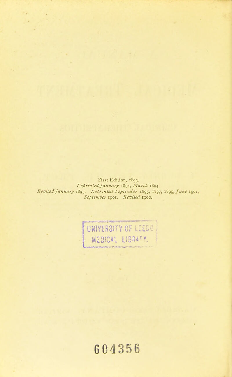 First Edition, 1893. Reprinted January 1894, March 1894. Revisei January 1895. Refirinted Septetuber 1B95, 1897, iZr^g, June 1901, Se/>ieiiiber iijoi. Revised i<)o7. UKiy£R3iTYCFL£tG8,, 604356