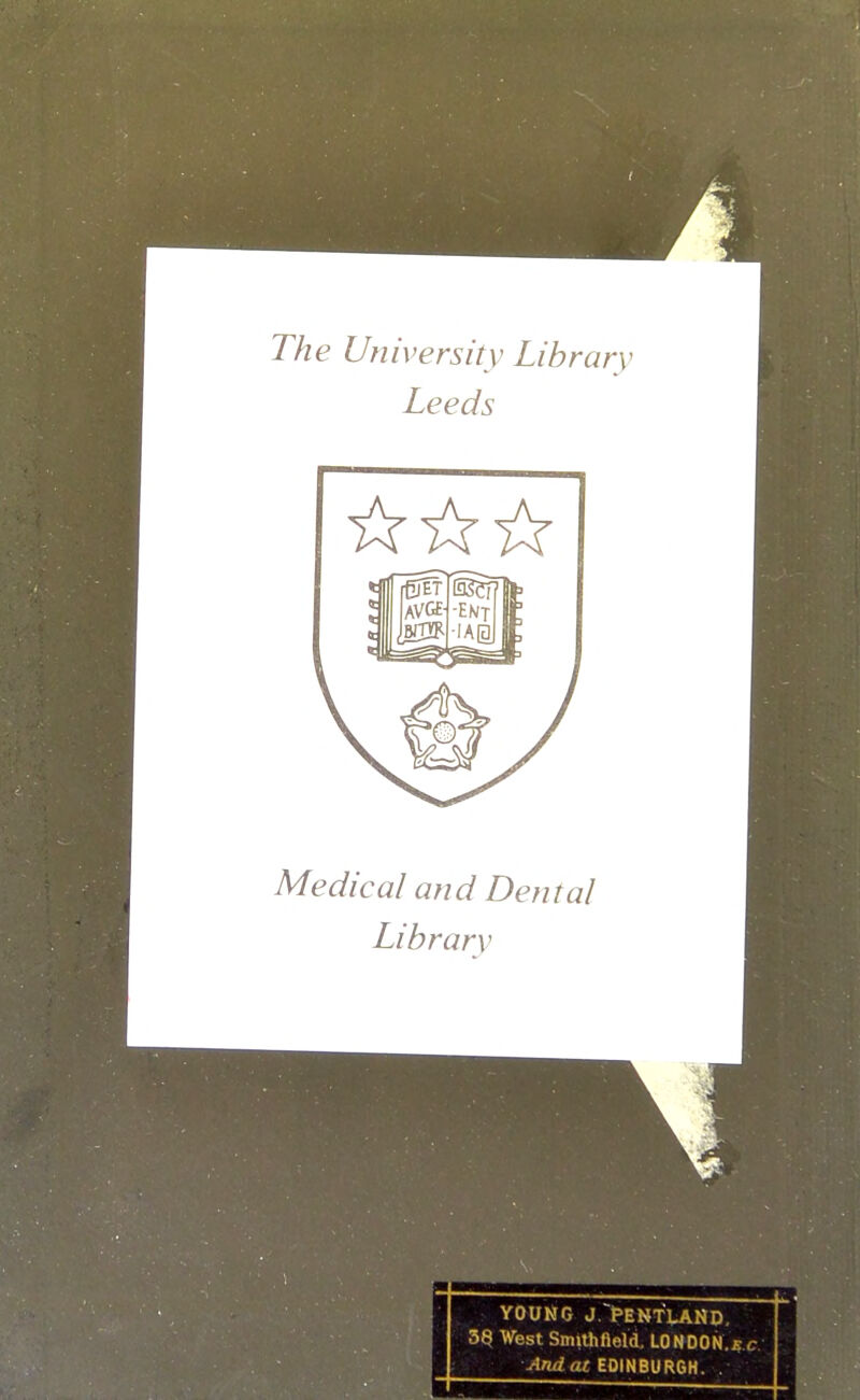 The University Library Leeds Medical and Dental Library YOUNG J.>ENfUAND West Smithfleld, LONDON.^.t. And at EDINBURGH. .