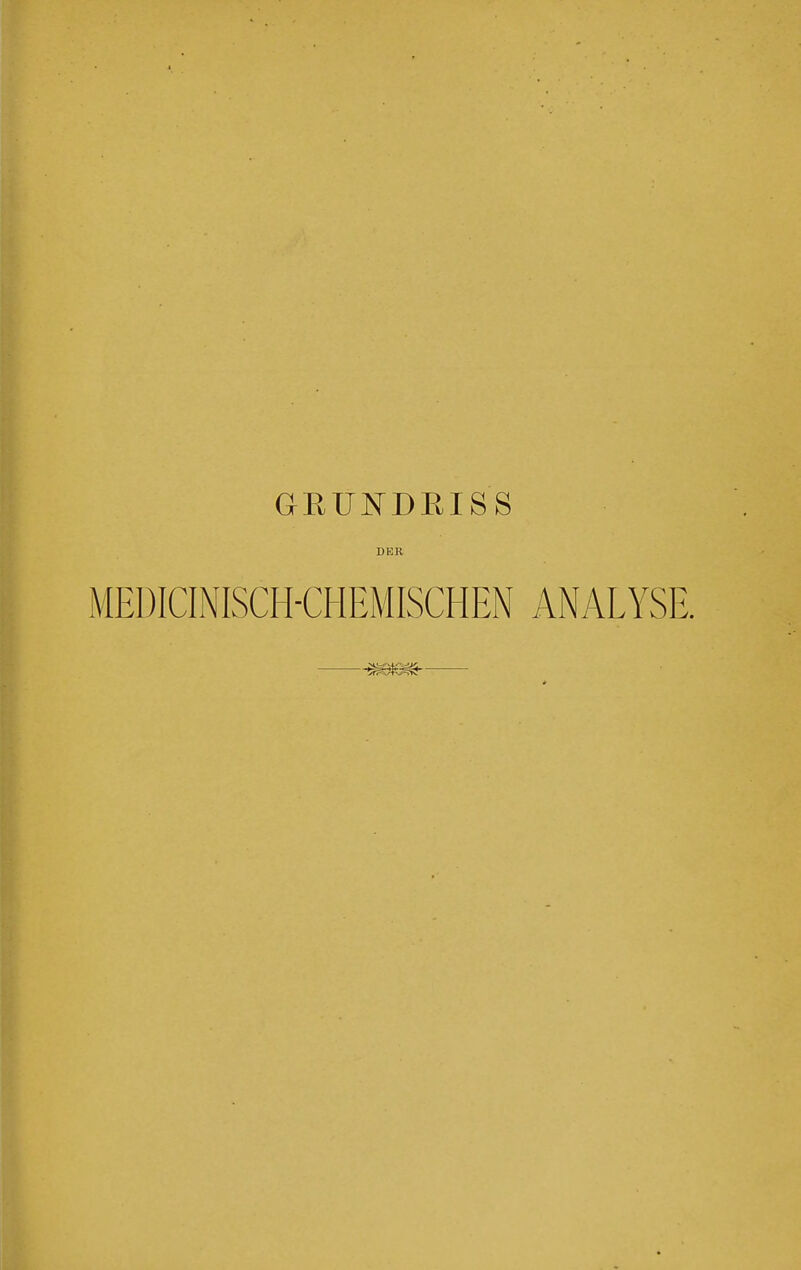 GRUNDRISS DER MEDICINISCH-CHEMISCHEN ANALYSE.