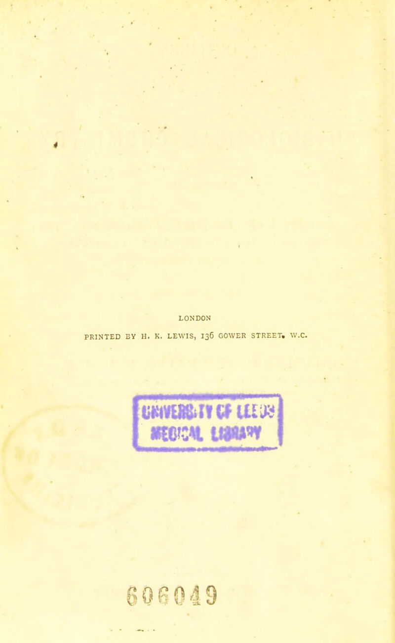 * LONDON PRINTED BY H. K. LEWIS, I36 GOWER STREET, W.C.