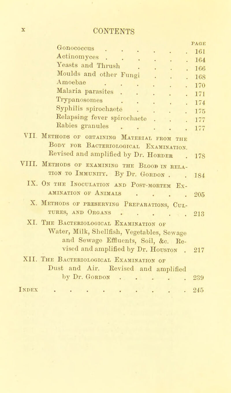 VII VIII. IX. X. XL XII. Index Gonococeus Actinomyces . Yeasts and Thrush Moulds and other Fungi Amoebae Malaria parasites . Trypanosomes Syphilis spirocliaote Relapsing fever spiroclinete Rabies granules Methods of obtaining Mateeial from the Body foe Bacteriological Examination. Revised and amplified by Dr. Horder Methods of examining the Bloob in rela- tion TO Immunity. By Dr. Gordon . On the Inoculation and Post-mortem Ex- amination OF Animals • . . . Methods op preserying Preparations, Cul- tures, AND Organs The Bacteriological Examination of Water, Milk, Sliellfish, Vegetables, Sewage and Sewage Effluents, Soil, &c. Re- vised and amplified by Dr. Houston . The Bacteriological Examination of Dust and Air. Revised and amplified by Dr. Gordon ..... PAGE IGl 164 106 ICS 170 171 174 175 177 177 17S 184 205 213 217 2.39 245