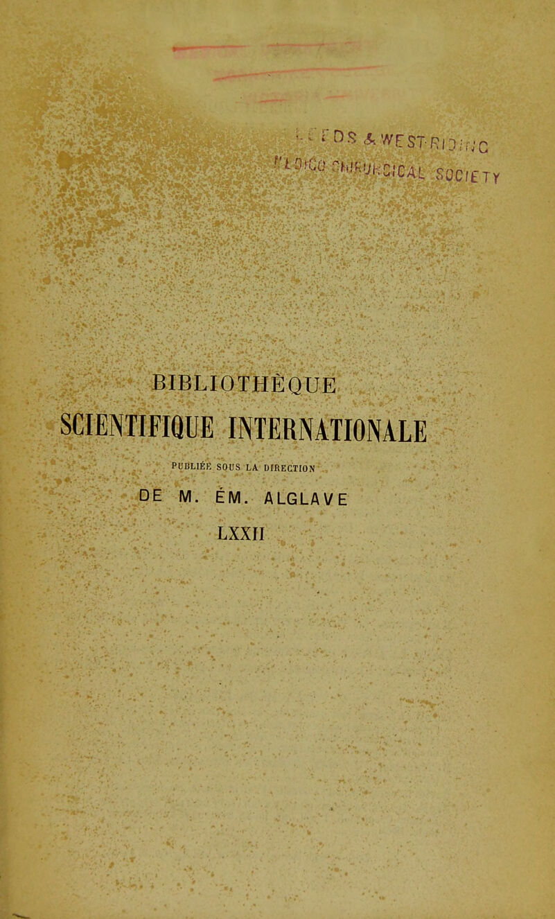 ' JXw*.'' BIBLIOTHÈQUE SCIENTIFIQUE INTËpffiOÎVALE P H BLIÉÎ. , S Q n S.-LA' DffiEjiTIO N «, •; ■•' DE M. ÈM. ALGLAVE LXXII