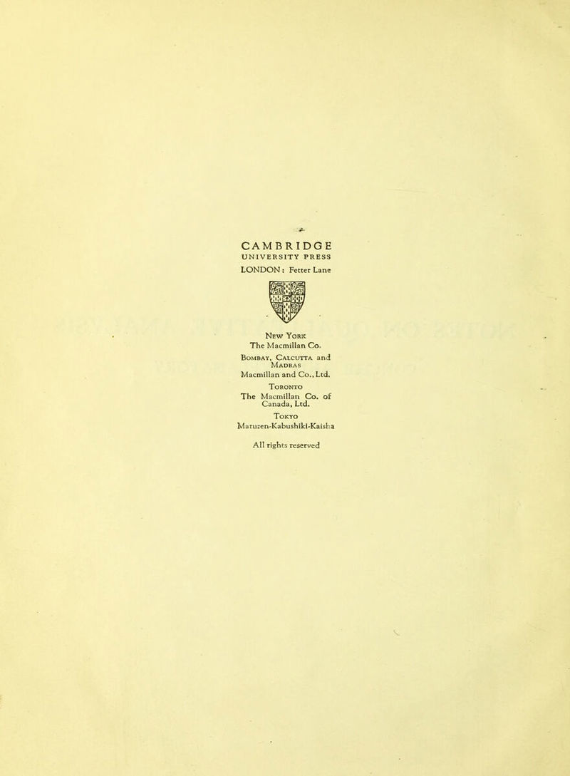 CAMBRIDGE UNIVERSITY PRESS LONDON: Fetter Lane New York The Macmillan Co. Bombay, Calcutta and Madras Macmillan and Co., Ltd, Toronto The Macmillan Co. of Canada, Ltd. Tokyo Maruzen-Kabushiki-Kaisha All rights reserved