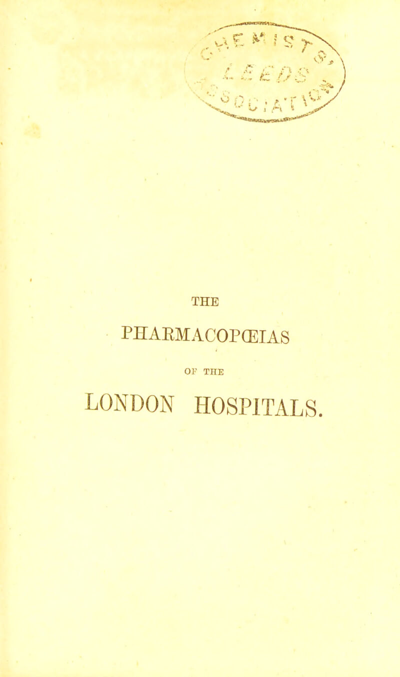 THE PHAEMACOPCEIAS OF THE LONDON HOSPITALS.