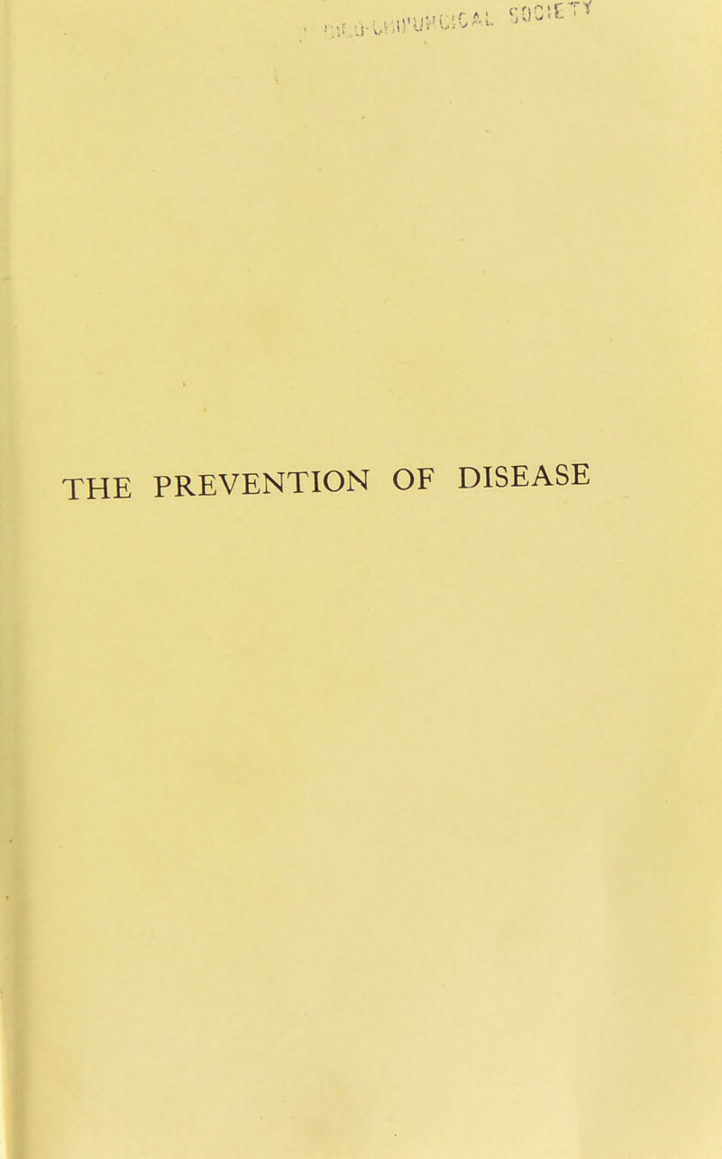 r {] !-•' THE PREVENTION OF DISEASE