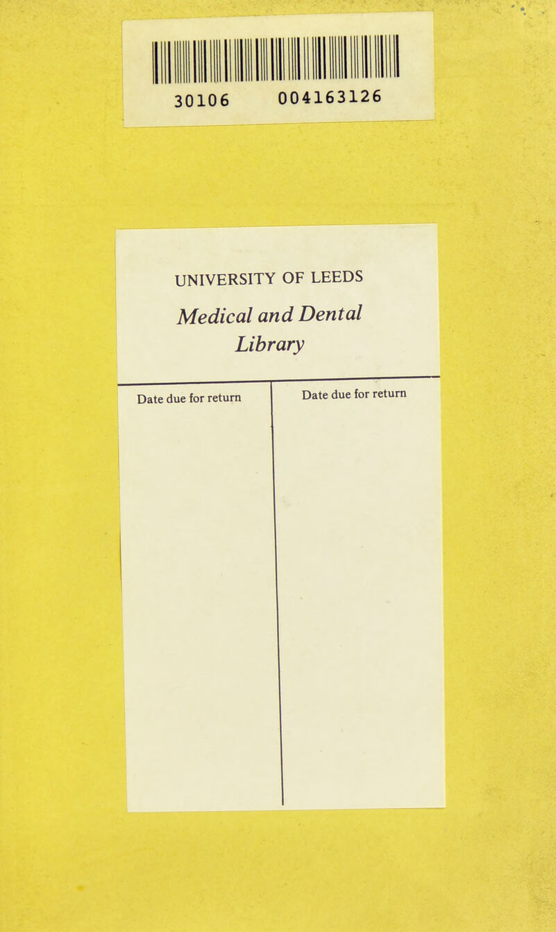 30106 004163126 UNIVERSITY OF LEEDS Medical and Dental Library Date due for return Date due for return