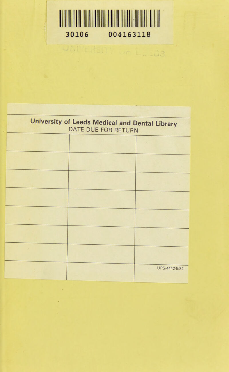 30106 004163118 University of Leeds Medical and Dental Library DATE DUE FOR RETURN UPS/4442/5/82