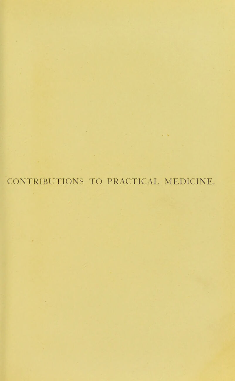 CONTRIBUTIONS TO PRACTICAL MEDICINE.