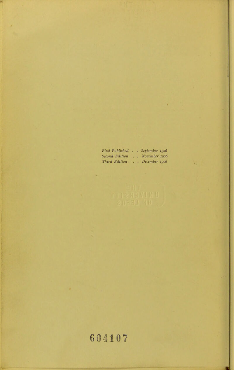 First Published . . September 1906 Second Edition . . November igo6 Tliird Edition . . . December lyoO 00-3107