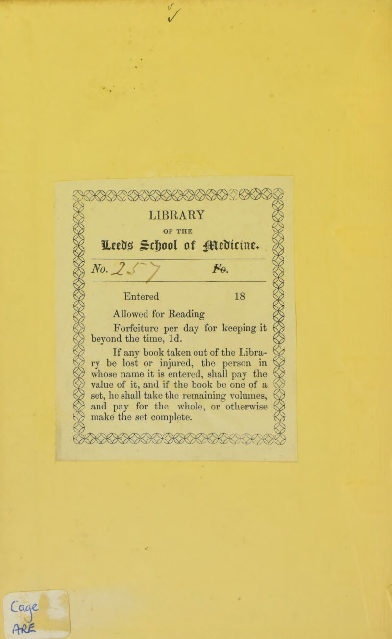 Co- LIBRARY OF THE EeetTis School of iitttiicine* Entered 18 Allowed for Reading Forfeiture per day for keeping it beyond the time, Id. If any book taken out of the Libra- ry be lost or injured, the person in whose name it is entered, shall pay the value of it, and if the book be one of a set, he shall take the remaining volumes, and pay for the whole, or otherwise make the set complete.