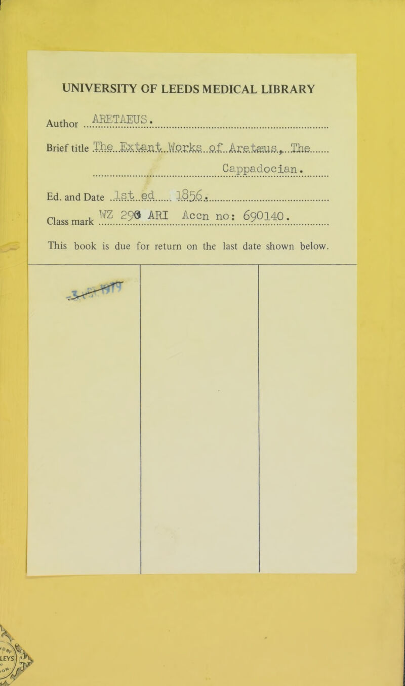 UNIVERSITY OF LEEDS MEDICAL LIBRARY Author ..i.KET/LEUS. Brief title The. Extai^i;,..Afpxlr.S..gX J.mt^^ Cappaclocian. Ed. and Date .lst..ed I83.6.., Class mark ..?.?9M9;. This book is due for return on the last date shown below.
